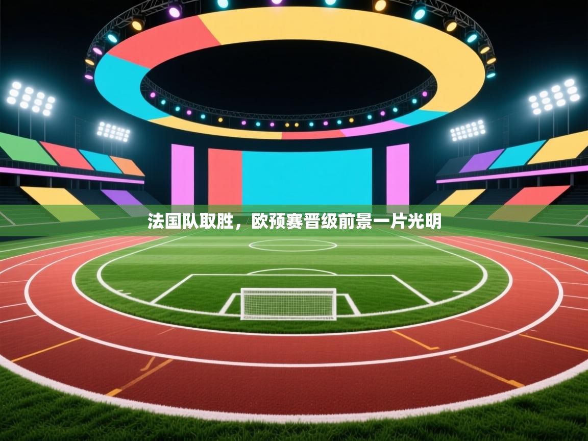 法国队取胜,欧预赛晋级前景一片光明 第2张