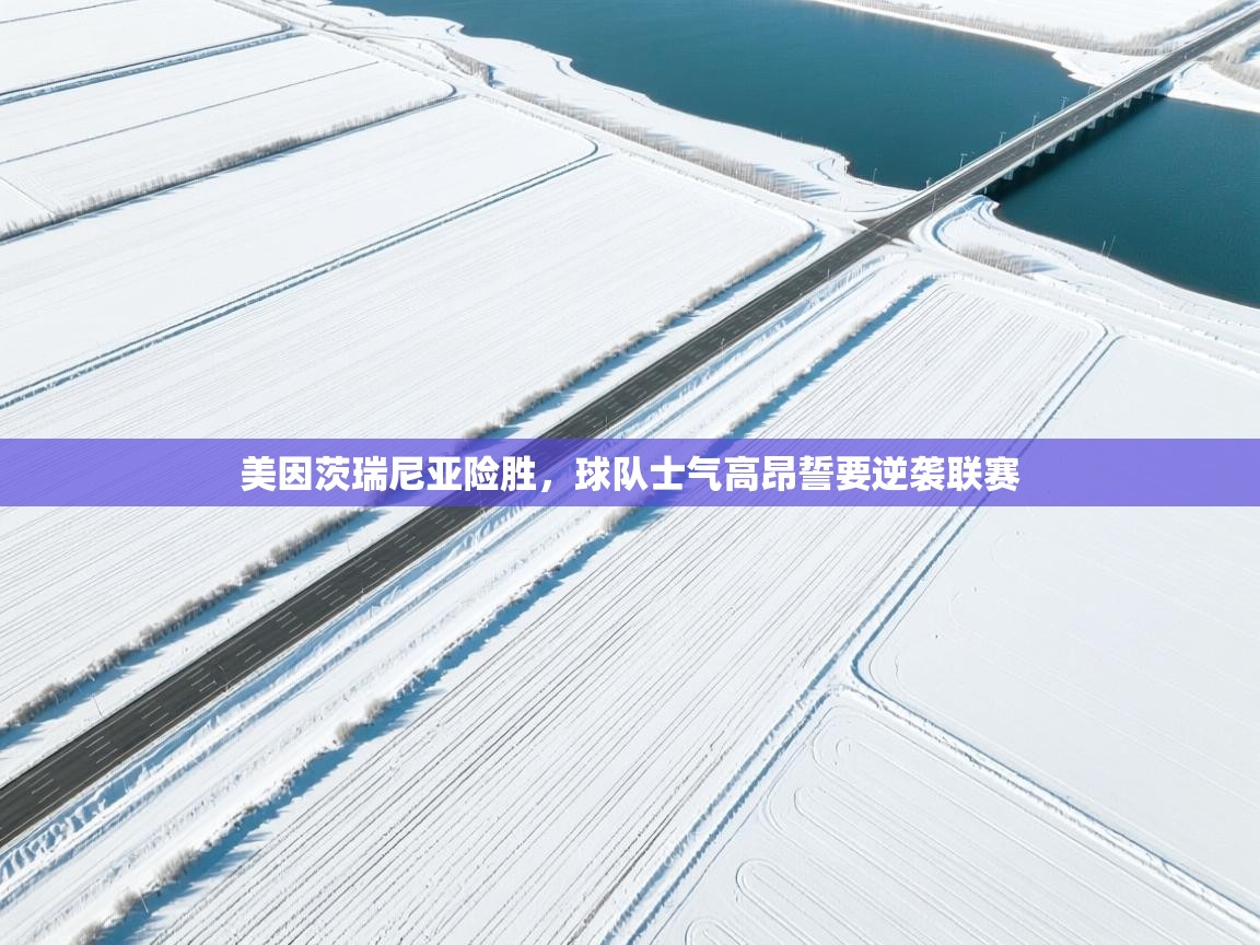 美因茨瑞尼亚险胜，球队士气高昂誓要逆袭联赛