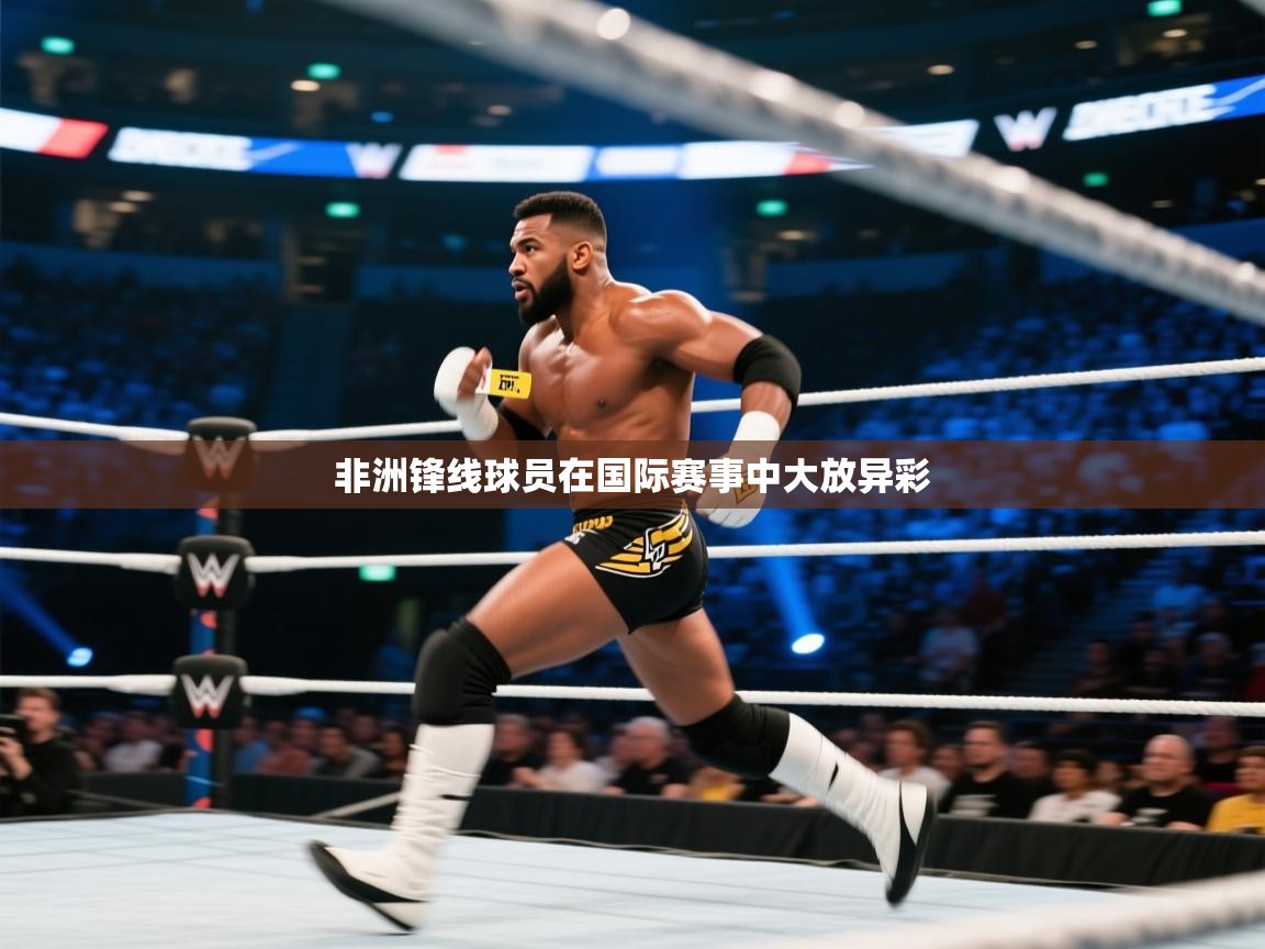 非洲锋线球员在国际赛事中大放异彩  第2张