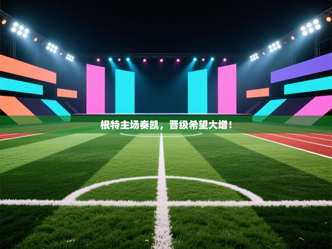 根特主场奏凯，晋级希望大增！