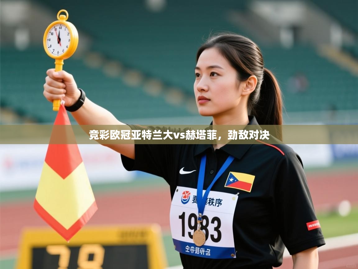 竞彩欧冠亚特兰大vs赫塔菲,劲敌对决 第2张